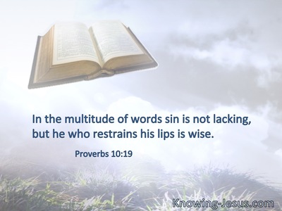In the multitude of words sin is not lacking, but he who restrains his lips is wise.